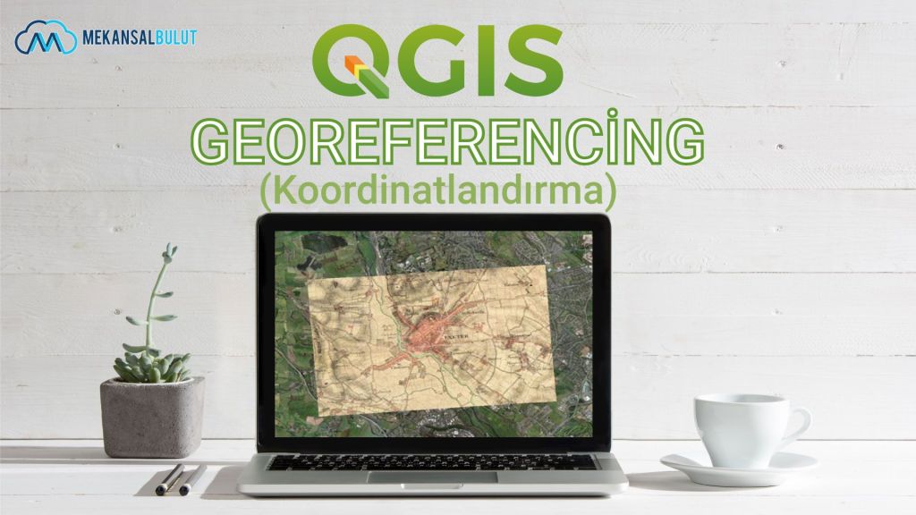 QGIS Webinar – Ders 10. Koordinatlandırma (Georeferencing)