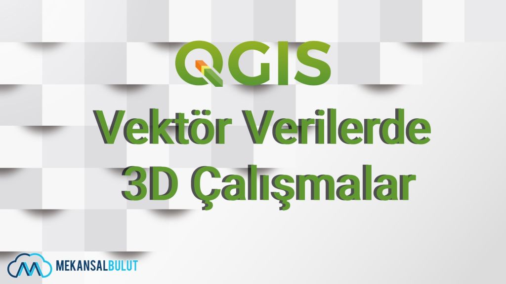 QGIS Webinar – Ders 19. Vektör Verilerde 3D&nbsp;Çalışmalar