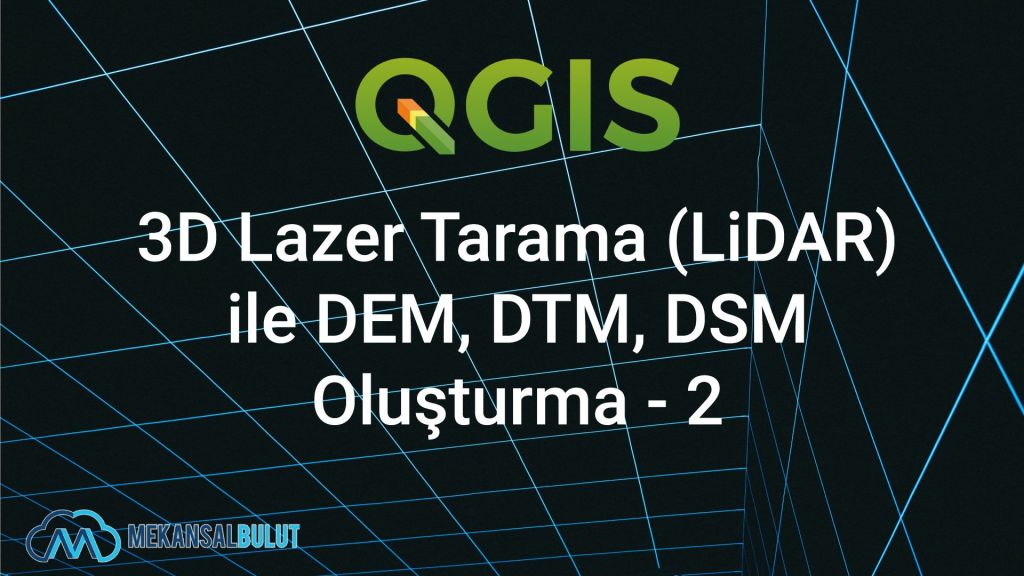 QGIS Webinar – Ders 23. 3D Lazer Tarama (LiDAR) ile DEM, DTM, DSM Oluşturma&nbsp;2